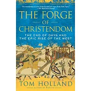 The Forge of Christendom: The End of Days and the Epic Rise of the West