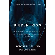 Biocentrism: How Life and Consciousness Are the Keys to Understanding the True Nature of the Universe