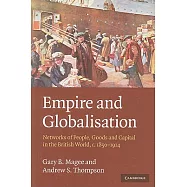 Empire and Globalisation: Networks of People, Goods and Capital in the British World, c. 1850-1914
