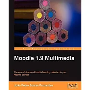 Moodle 1.9 Multimedia: Create and Share Multimedia Learning Materials in Your Moodle Courses