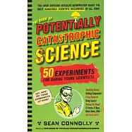 The Book of Potentially Catastrophic Science: 50 Experiments for Daring Young Scientists