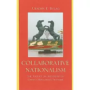 Collaborative Nationalism: The Politics of Friendship on China’s Mongolian Frontier