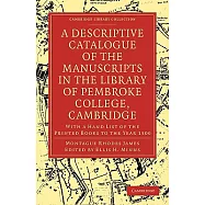 A Descriptive Catalogue of the Manuscripts in the Library of Pembroke College, Cambridge: With a Hand List of the Printed Books
