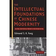 The Intellectual Foundations of Chinese Modernity: Cultural and Political Thought in the Republican Era
