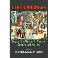 Other Animals: Beyond the Human in Russian Culture and History
