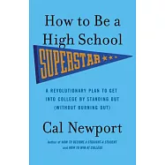 How to Be a High School Superstar: A Revolutionary Plan to Get Into College by Standing Out (Without Burning Out)