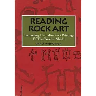 Reading Rock Art: Interpreting the Indian Rock Paintings of the Canadian Shield
