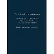 The Archaeology of Measurement: Comprehending Heaven, Earth and Time in Ancient Societies