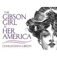The Gibson Girl and Her America: The Best Drawings of Charles Dana Gibson