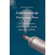 Looking Through Duchamp’s Door: Art and Perspective in the Work of Duchamp, Sugimoto, Jeff Wall