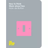 The School of Life: How To Think More About Sex