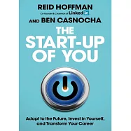 The Start-up of You: Adapt to the Future, Invest in Yourself, and Transform Your Career