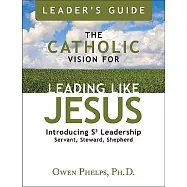 The Catholic Vision for Leading Like Jesus: Introducing S3 Leadership Servant, Steward, Shepherd