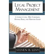 Legal Project Management: Control Costs, Meet Schedules, Manage Risks, and Maintain Sanity