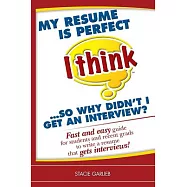 My Resume Is Perfect (I Think)...so Why Didn&rsquo;t I Get an Interview?: Fast and Easy Guide for Students and Recent Grads