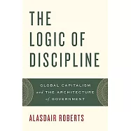 The Logic of Discipline: Global Capitalism and the Architecture of Government