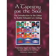 A Tapestry for the Soul: The Introduction to the Zohar by Rabbi Yehudah Lev Ashlag, Explained Using Excerpts Collated