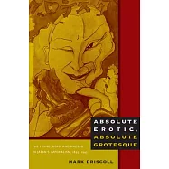 Absolute Erotic, Absolute Grotesque: The Living, Dead, and Undead in Japan’s Imperialism, 1895–1945