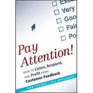 Pay Attention!: How to Listen, Respond, and Profit from Customer Feedback