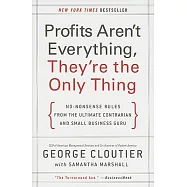 Profits Aren&rsquo;t Everything, They&rsquo;re the Only Thing: No-Nonsense Rules from the Ultimate Contrarian and Small Business