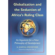 Globalization and the Seduction of Africa&rsquo;s Ruling Class: An Argument for a New Philosophy of Development