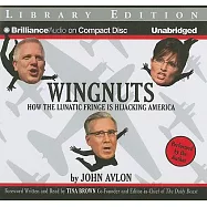 Wingnuts: How the Lunatic Fringe Is Hijacking America: Library Edition