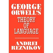 George Orwell&rsquo;s Theory of Language