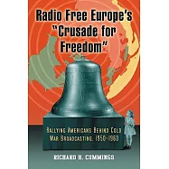 Radio Free Europe’s "Crusade for Freedom": Rallying Americans Behind Cold War Broadcasting, 1950-1960