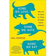Some We Love, Some We Hate, Some We Eat: Why It’s So Hard to Think Straight About Animals