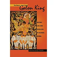 The Return of the Galon King: History, Law, and Rebellion in Colonial Burma