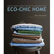 Eco Chic Home: Rethink, Reuse & Remake Your Way to Sustainable Style