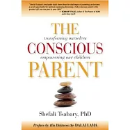 The Conscious Parent: Transforming Ourselves, Empowering Our Children