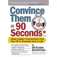 Convince Them in 90 Seconds or Less: Make Instant Connections That Pay Off in Business and in Life