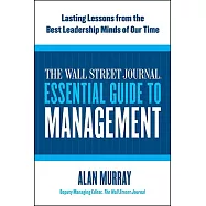 The Wall Street Journal Essential Guide to Management: Lasting Lessons from the Best Leadership Minds of Our Time
