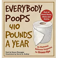 Everybody Poops 410 Pounds a Year: An Illustrated Bathroom Companion for Grown-Ups