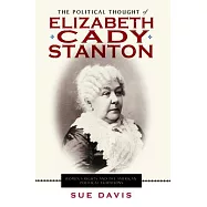The Political Thought of Elizabeth Cady Stanton: Women’s Rights and the American Political Traditions