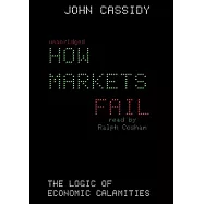 How Markets Fail: The Logic of Economic Calamities