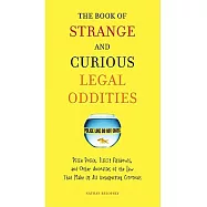 The Book of Strange and Curious Legal Oddities: Pizza Police, Illicit Fishbowls, and Other Anomalies of the Law That