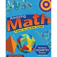 Amazing Math Projects You Can Build Yourself: Numbers, Geometry, Shapes