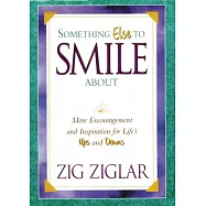 Something Else to Smile About: More Encouragement and Inspiration for Life’s Ups and Downs