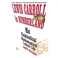 Lewis Carroll in Numberland: His Fantastical Mathematical Logical Life: An Agony in Eight Fits