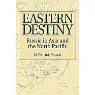 Eastern Destiny: Russia in Asia and the North Pacific