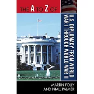 The A to Z of U.S. Diplomacy from World War I Through World War II