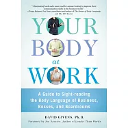 Your Body at Work: A Guide to Sight-reading the Body Language of Business, Bosses, and Boardrooms