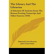 The Library and the Librarian: A Selection of Articles from the Boston Evening Transcript and Other Sources