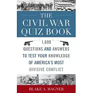 The Civil War Quiz Book: 1,600 Questions and Answers to Test Your Knowledge of America’s Most Divisive Conflict