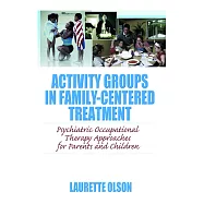 Activity Groups in Family-Centered Treatment: Psychiatric Occupational Therapy Approaches for Parents and Children