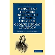 Memoirs of the Chief Incidents of the Public Life of Sir George Thomas Staunton: One of the King’s Commissioners to the
