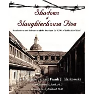 Shadows of Slaughterhouse Five: Recollections and Reflections of the Ex-POWs of Schlachthof Fnf, Dresden, Germany