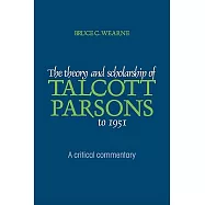 The Theory and Scholarship of Talcott Parsons to 1951: A Critical Commentary